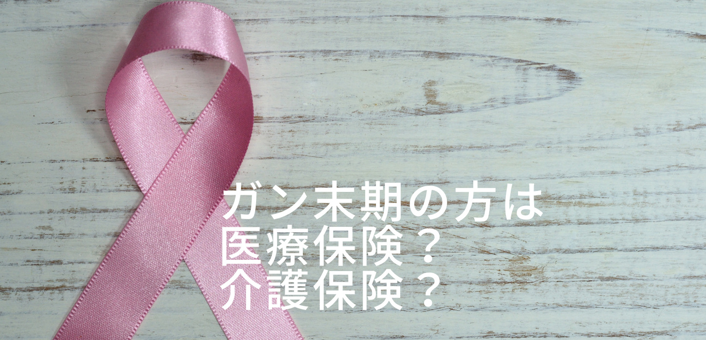 ガン末期の方は 医療保険？ 介護保険？